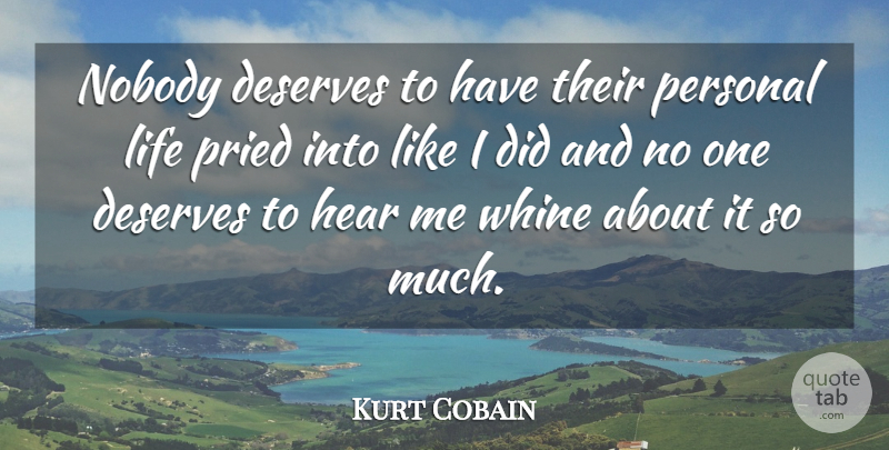 Kurt Cobain Quote About Deserves, Hear, Life, Nobody, Personal: Nobody Deserves To Have Their...