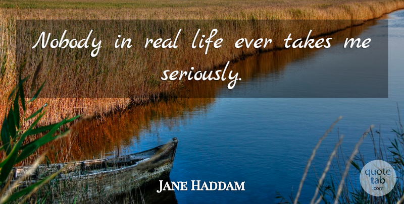 Jane Haddam Quote About Real, Real Life, Being Real: Nobody In Real Life Ever...