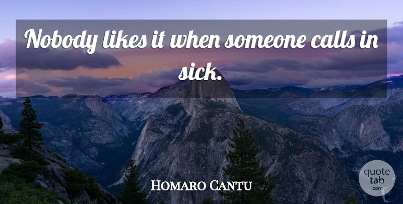 Homaro Cantu Quote About Sick, Likes: Nobody Likes It When Someone...