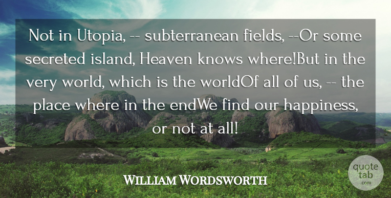 William Wordsworth Quote About Islands, Heaven, World: Not In Utopia Subterranean Fields...