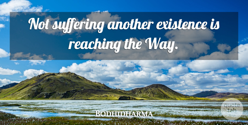 Bodhidharma Quote About Suffering, Way, Reaching: Not Suffering Another Existence Is...