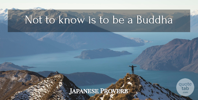 Japanese Proverb Quote About Buddha: Not To Know Is To...