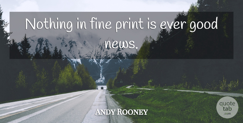 Andy Rooney Quote About News, Literature, Fine: Nothing In Fine Print Is...