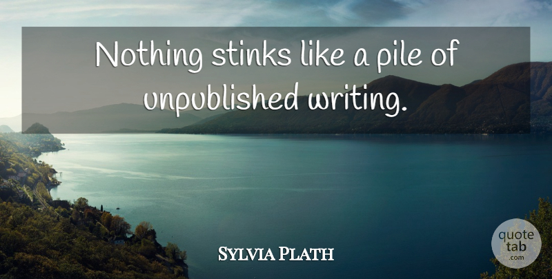 Sylvia Plath Quote About Success, Writing, Stink: Nothing Stinks Like A Pile...