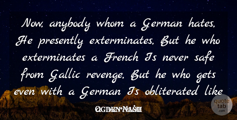Ogden Nash Quote About Anybody, French, German, Gets, Safe: Now Anybody Whom A German...
