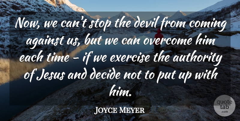 Joyce Meyer Quote About Against, Authority, Coming, Decide, Jesus: Now We Cant Stop The...