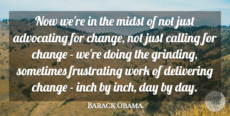 Barack Obama Quote About Advocating, Calling, Change, Delivering, Inch: Now Were In The Midst...