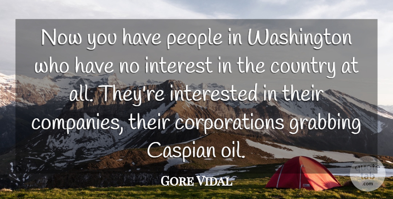 Gore Vidal Quote About Country, Oil, People: Now You Have People In...