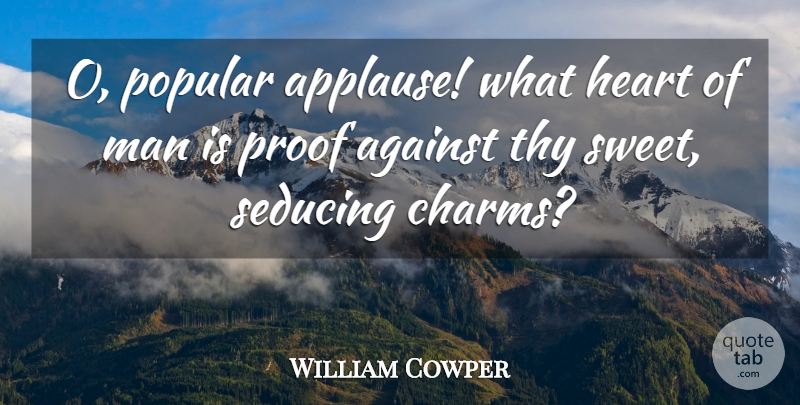 William Cowper Quote About Sweet, Heart, Men: O Popular Applause What Heart...
