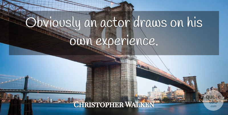 Christopher Walken Quote About Experience, Actors, Draws: Obviously An Actor Draws On...