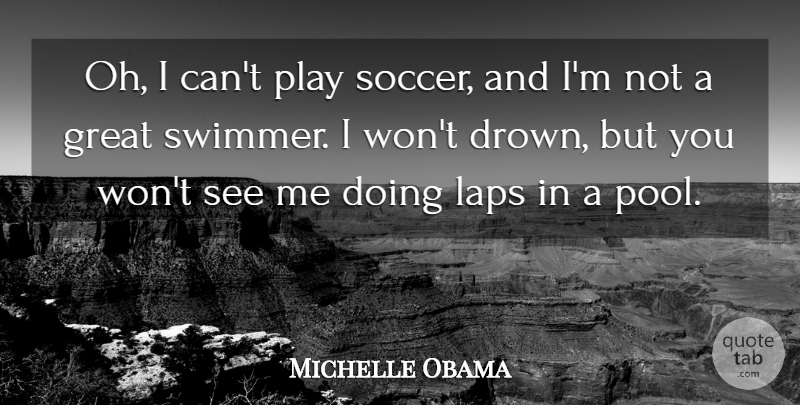 Michelle Obama Quote About Soccer, Play, Lap: Oh I Cant Play Soccer...