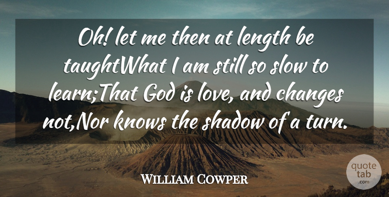 William Cowper Quote About Changes, God, Knows, Length, Shadow: Oh Let Me Then At...