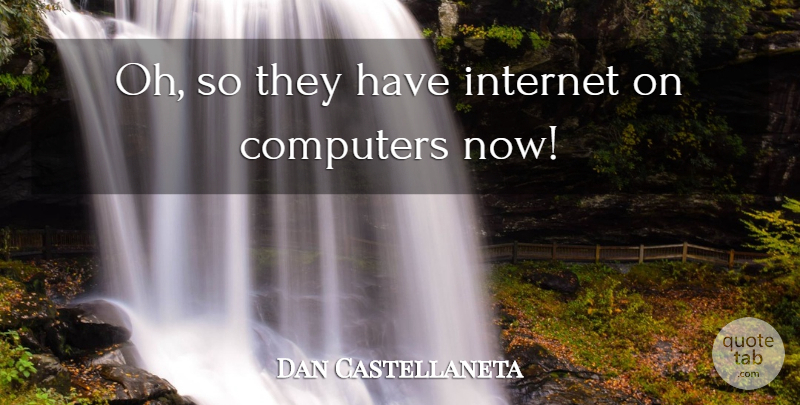 Dan Castellaneta Quote About Computers, Internet: Oh So They Have Internet...