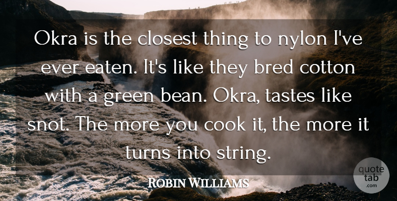 Robin Williams Quote About Green, Cotton, Taste: Okra Is The Closest Thing...