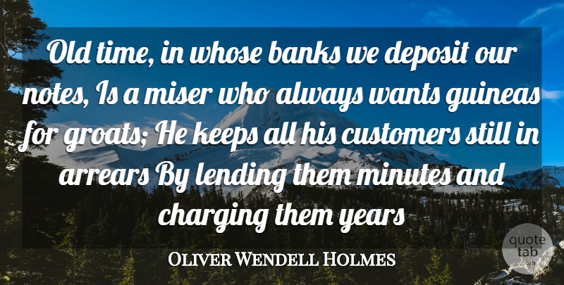 Oliver Wendell Holmes Quote About Banks, Customers, Keeps, Lending, Minutes: Old Time In Whose Banks...