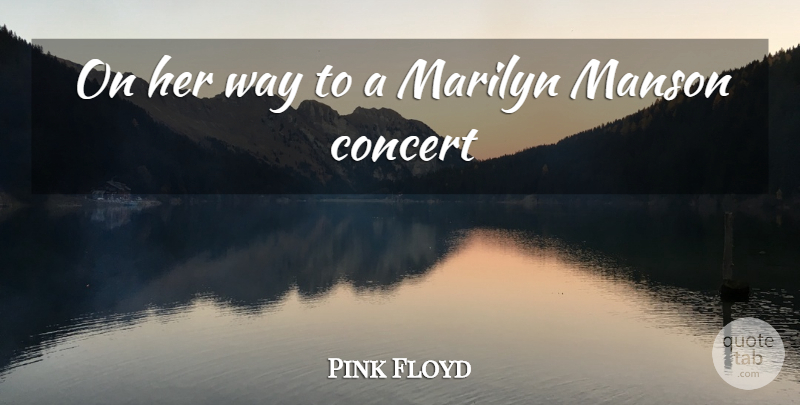 Pink Floyd Quote About Concert, Manson, Marilyn: On Her Way To A...