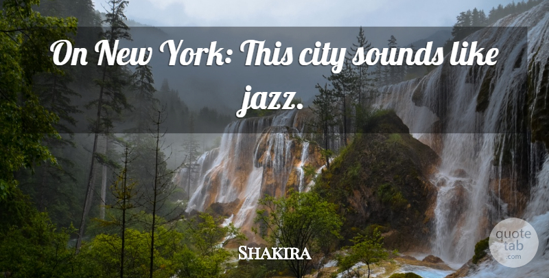 Shakira Quote About City, Sounds: On New York This City...