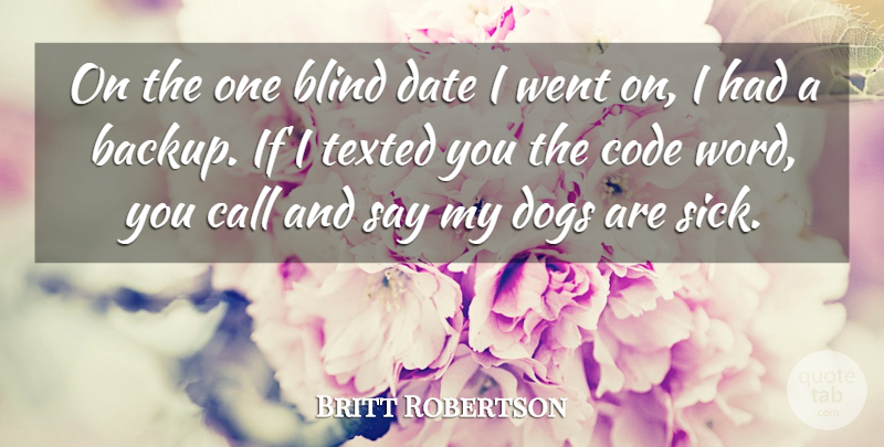 Britt Robertson Quote About Call, Code, Date: On The One Blind Date...