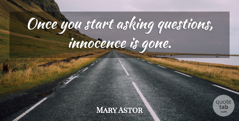 Mary Astor Quote About Asking Questions, Gone, Asking: Once You Start Asking Questions...