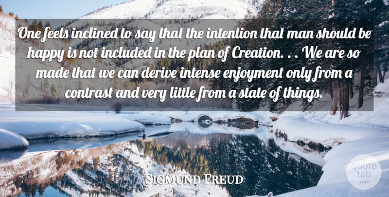 Sigmund Freud Quote About Contrast, Derive, Enjoyment, Feels, Happy: One Feels Inclined To Say...