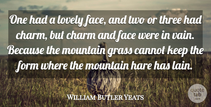 William Butler Yeats Quote About Cannot, Charm, Charming, Face, Form: One Had A Lovely Face...