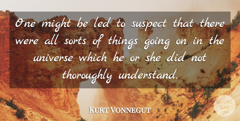 Kurt Vonnegut Quote About Might, Suspects, Universe: One Might Be Led To...