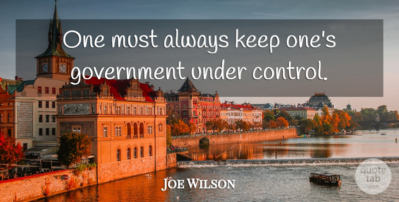 Joe Wilson Quote About American Novelist, Government: One Must Always Keep Ones...