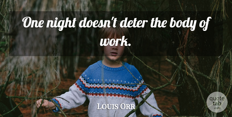 Louis Orr Quote About Body, Deter, Night: One Night Doesnt Deter The...