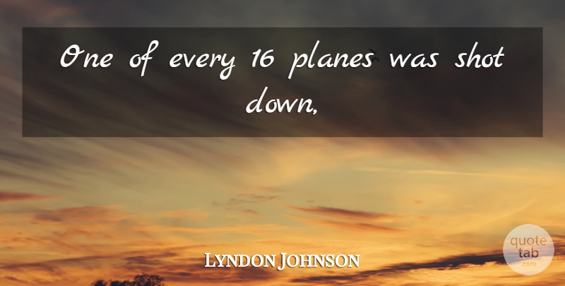 Lyndon Johnson Quote About Planes, Shot: One Of Every 16 Planes...