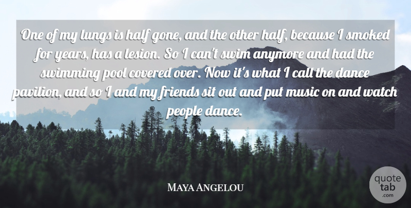 Maya Angelou Quote About Anymore, Call, Covered, Dance, Half: One Of My Lungs Is...