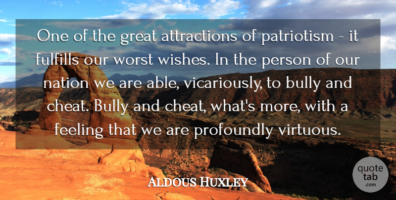 Aldous Huxley Quote About Cheating, Patriotic, Bully: One Of The Great Attractions...