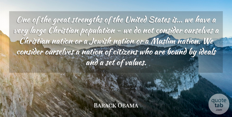 Barack Obama Quote About Bound, Citizens, Consider, Great, Ideals: One Of The Great Strengths...