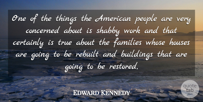 Edward Kennedy Quote About Buildings, Certainly, Concerned, Families, Houses: One Of The Things The...