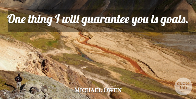 Michael Owen Quote About Guarantee: One Thing I Will Guarantee...