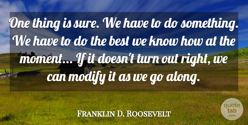 Franklin D. Roosevelt Quote About Business, Failure, Action: One Thing Is Sure We...