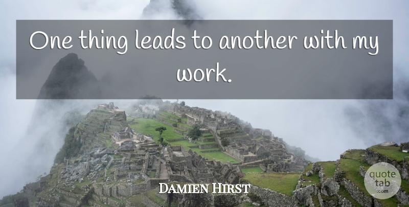 Damien Hirst Quote About Leads: One Thing Leads To Another...