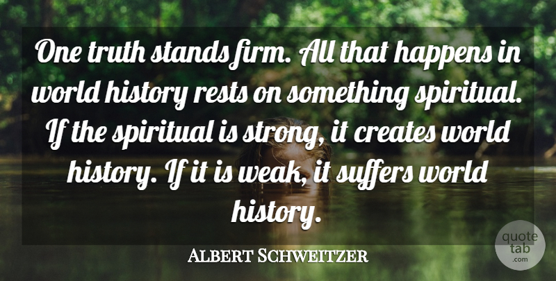 Albert Schweitzer Quote About Spiritual, Strong, Truth: One Truth Stands Firm All...