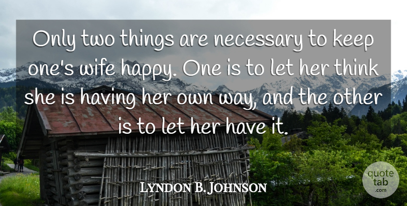 Lyndon B. Johnson Quote About American President, Happiness, Necessary, Wife: Only Two Things Are Necessary...