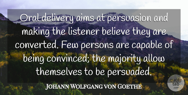 Johann Wolfgang von Goethe Quote About Believe, Majority, Persuasion: Oral Delivery Aims At Persuasion...