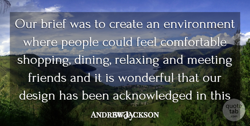 Andrew Jackson Quote About Brief, Create, Design, Environment, Meeting: Our Brief Was To Create...