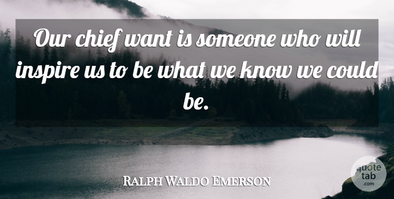 Ralph Waldo Emerson Quote About Inspirational, Leadership, Hope: Our Chief Want Is Someone...