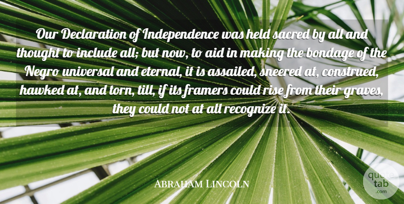 Abraham Lincoln Quote About Aid, Bondage, Framers, Held, Include: Our Declaration Of Independence Was...