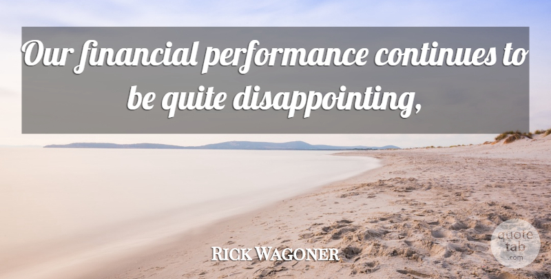 Rick Wagoner Quote About Continues, Financial, Performance, Quite: Our Financial Performance Continues To...