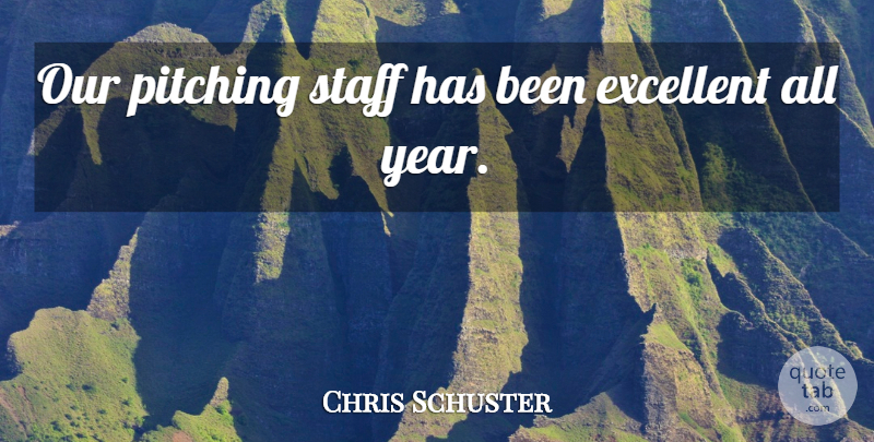 Chris Schuster Quote About Excellent, Pitching, Staff: Our Pitching Staff Has Been...