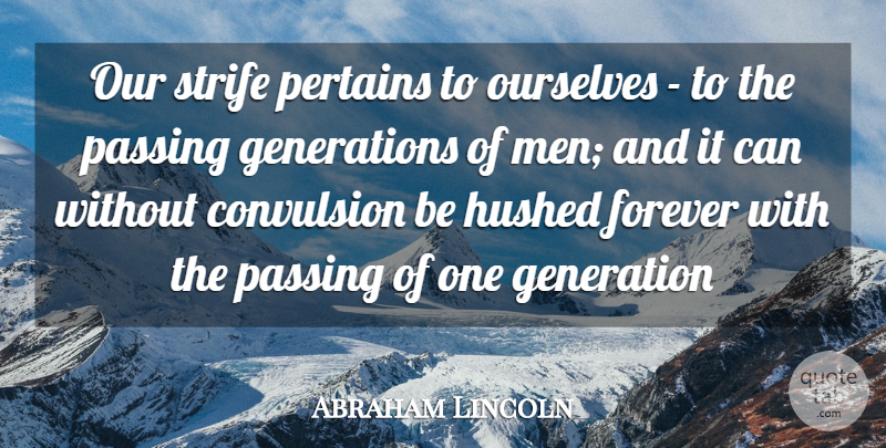 Abraham Lincoln Quote About Forever, Generation, Ourselves, Passing, Strife: Our Strife Pertains To Ourselves...