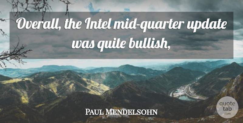 Paul Mendelsohn Quote About Intel, Quite, Update: Overall The Intel Mid Quarter...