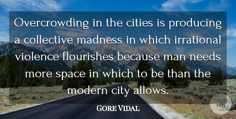 Gore Vidal Quote About Cities, Collective, Flourishes, Irrational, Madness: Overcrowding In The Cities Is...
