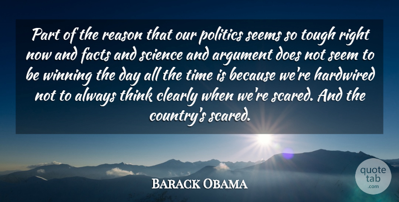Barack Obama Quote About Argument, Clearly, Facts, Hardwired, Politics: Part Of The Reason That...