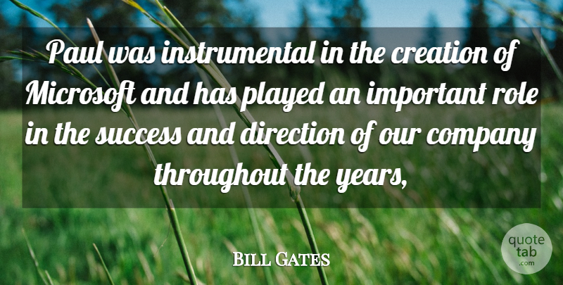 Bill Gates Quote About Company, Creation, Direction, Microsoft, Paul: Paul Was Instrumental In The...
