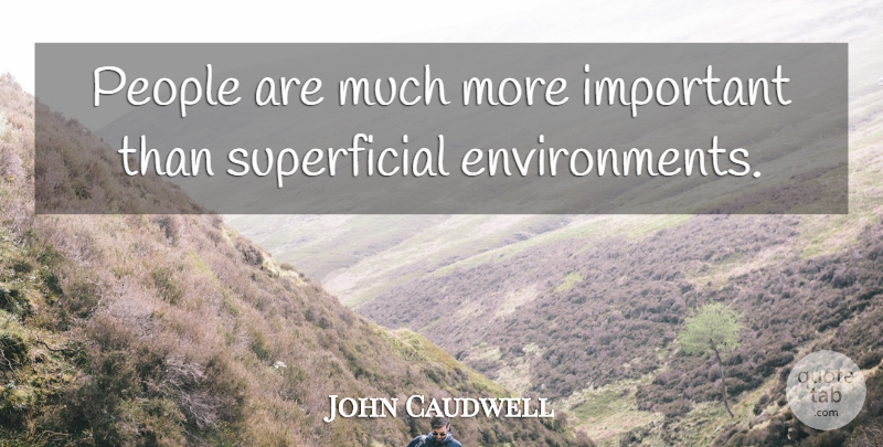 John Caudwell Quote About People, Important, Environment: People Are Much More Important...